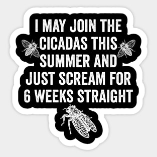 I May Join The Cicadas This Summer and Just Scream for 6 Weeks Straight Sticker